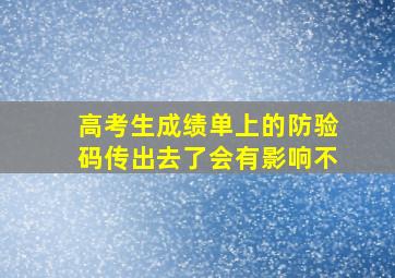 高考生成绩单上的防验码传出去了会有影响不