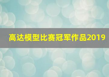 高达模型比赛冠军作品2019