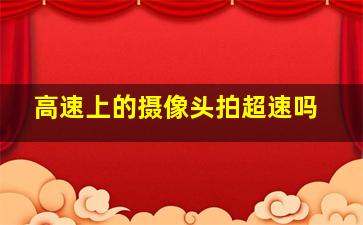 高速上的摄像头拍超速吗