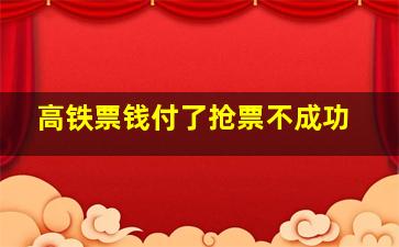 高铁票钱付了抢票不成功