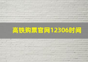 高铁购票官网12306时间