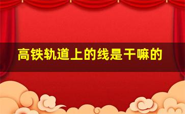 高铁轨道上的线是干嘛的