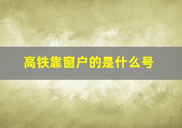 高铁靠窗户的是什么号