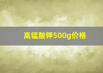 高锰酸钾500g价格