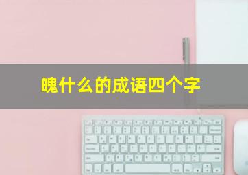 魄什么的成语四个字