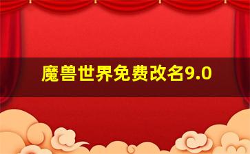 魔兽世界免费改名9.0