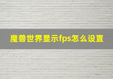 魔兽世界显示fps怎么设置