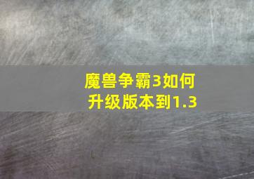 魔兽争霸3如何升级版本到1.3