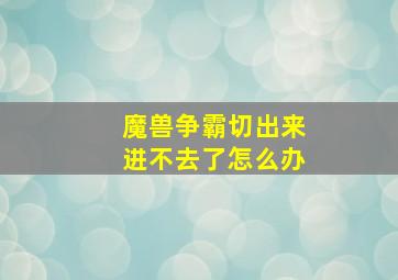 魔兽争霸切出来进不去了怎么办