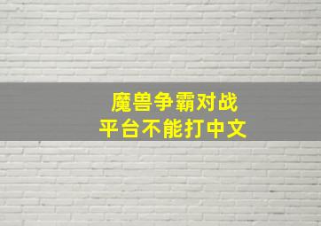 魔兽争霸对战平台不能打中文