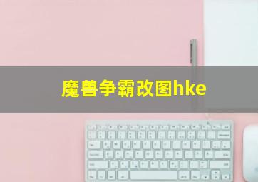 魔兽争霸改图hke