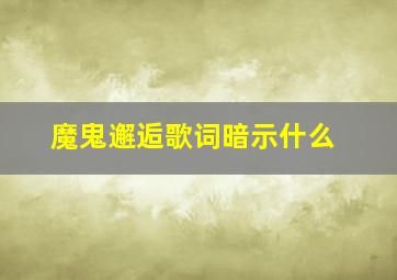 魔鬼邂逅歌词暗示什么