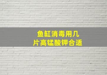 鱼缸消毒用几片高锰酸钾合适