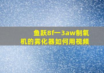 鱼跃8f一3aw制氧机的雾化器如何用视频