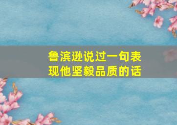 鲁滨逊说过一句表现他坚毅品质的话