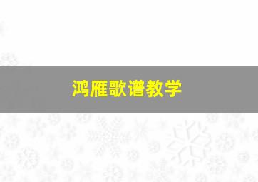 鸿雁歌谱教学