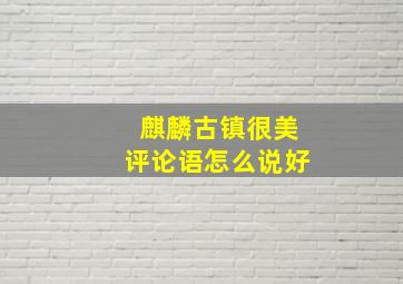 麒麟古镇很美评论语怎么说好