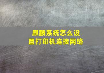 麒麟系统怎么设置打印机连接网络