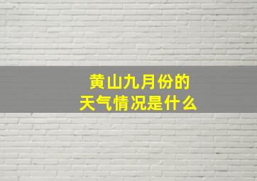 黄山九月份的天气情况是什么