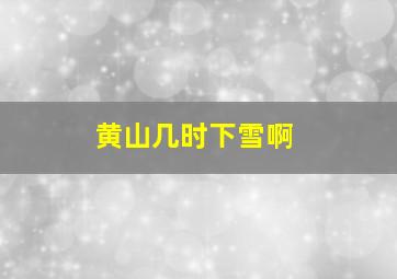 黄山几时下雪啊