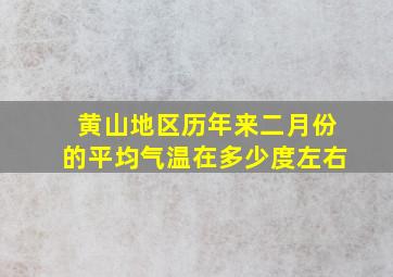 黄山地区历年来二月份的平均气温在多少度左右