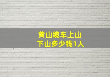 黄山缆车上山下山多少钱1人