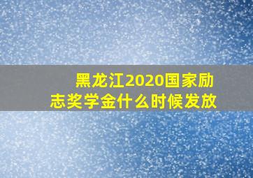 黑龙江2020国家励志奖学金什么时候发放