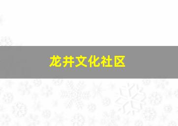 龙井文化社区