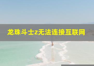 龙珠斗士z无法连接互联网