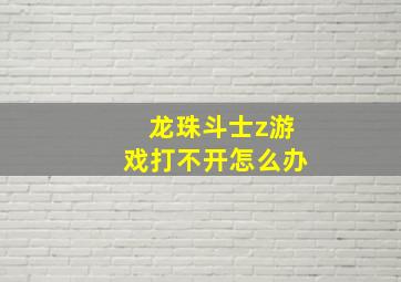 龙珠斗士z游戏打不开怎么办